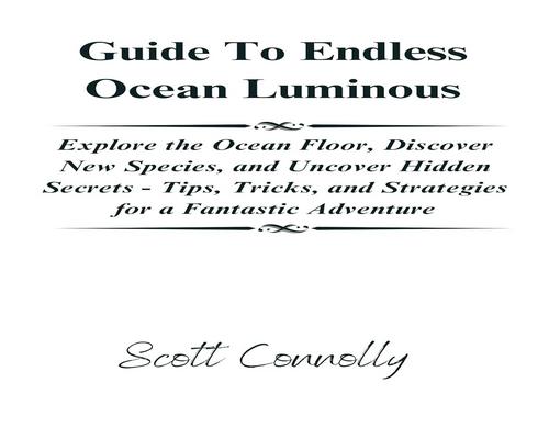 a Movie Guide To Endless Ocean Luminous: Explore The Ocean Floor, Discover New Species, And Uncover Hidden Secrets - Tips, Tricks, And Strategies For A Fantastic Adventu